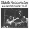 Various Artists - I'll Be So Glad When the Sun Goes Down: Alan Lomax’s \